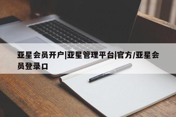 亚星手机版app 亚星代理网管理系统亚星会员开户|亚星管理平台|官方/亚星会员登录口
