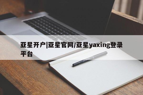 亚星手机版app 亚星代理网管理系统亚星开户|亚星官网/亚星yaxing登录平台