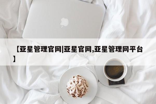 亚星手机版app 亚星代理网管理系统【亚星管理官网|亚星官网,亚星管理网平台】