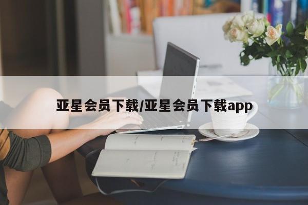 亚星手机版app 亚星代理网管理系统亚星会员下载/亚星会员下载app