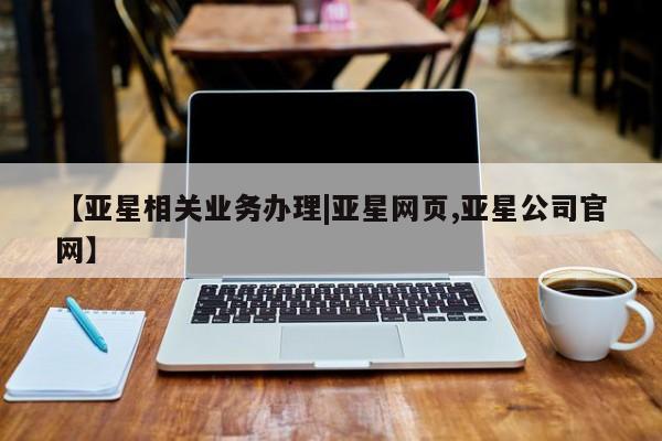亚星手机版app 亚星代理网管理系统【亚星相关业务办理|亚星网页,亚星公司官网】