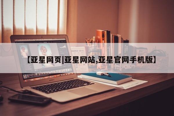 亚星手机版app 亚星代理网管理系统【亚星网页|亚星网站,亚星官网手机版】
